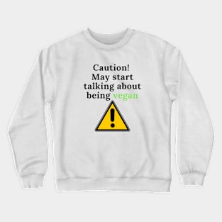 Caution! May talk about being vegan Crewneck Sweatshirt